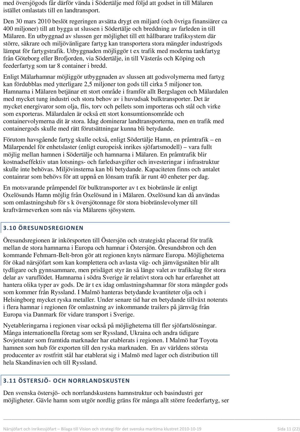 En utbyggnad av slussen ger möjlighet till ett hållbarare trafiksystem där större, säkrare och miljövänligare fartyg kan transportera stora mängder industrigods lämpat för fartygstrafik.