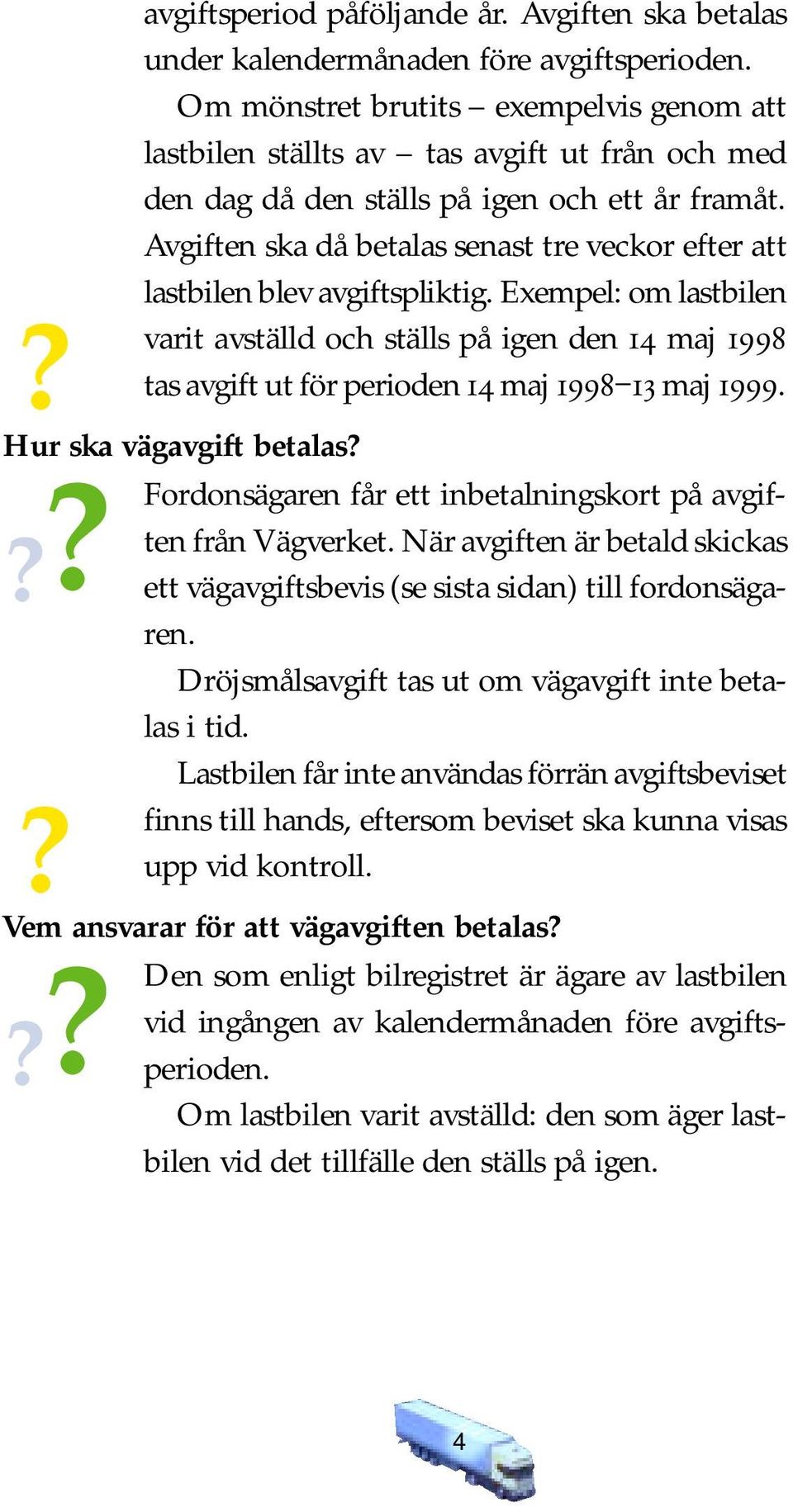 Avgiften ska då betalas senast tre veckor efter att lastbilen blev avgiftspliktig.