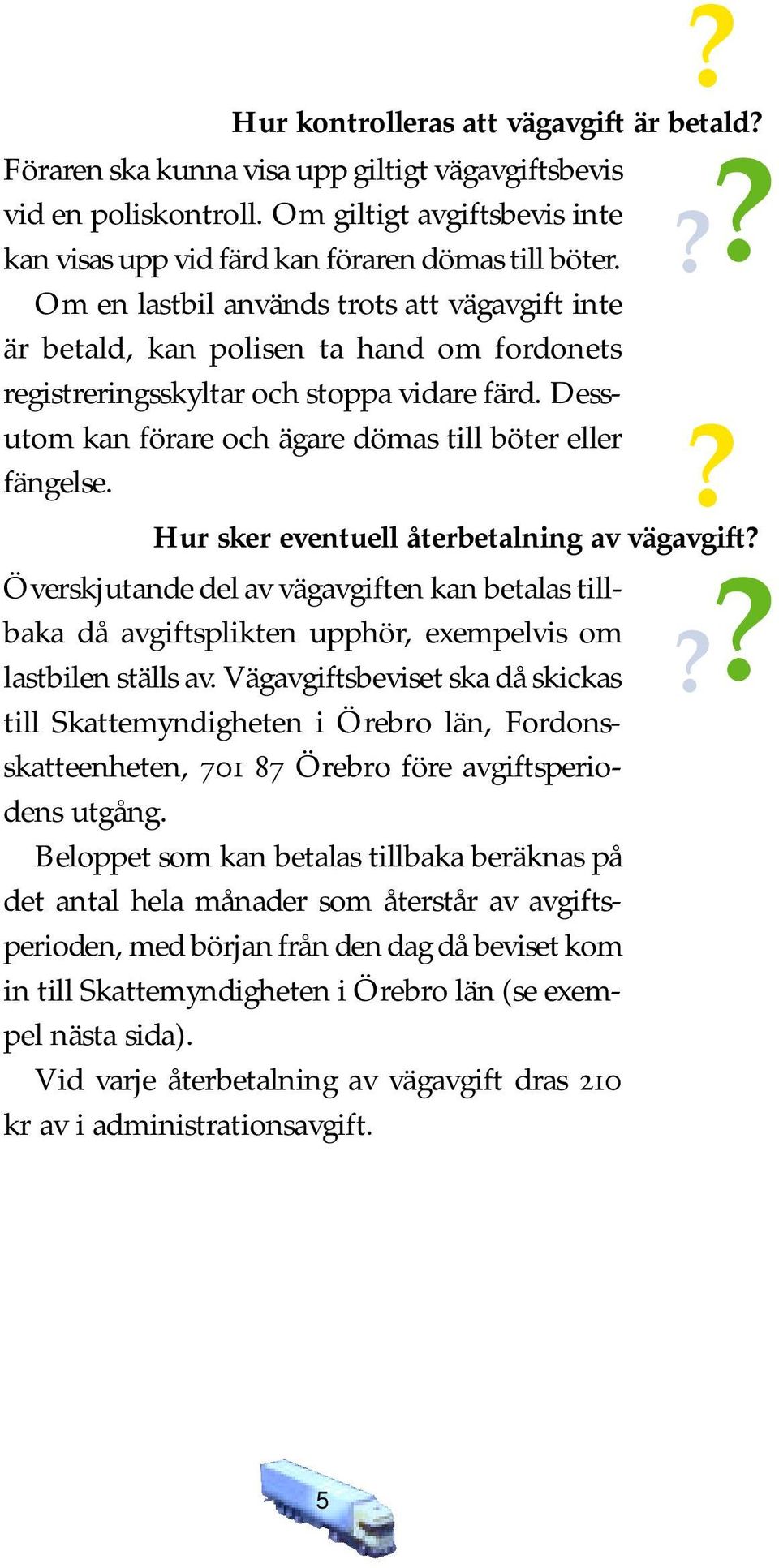 Överskjutande del av vägavgiften kan betalas tillbaka då avgiftsplikten upphör, exempelvis om lastbilen ställs av.