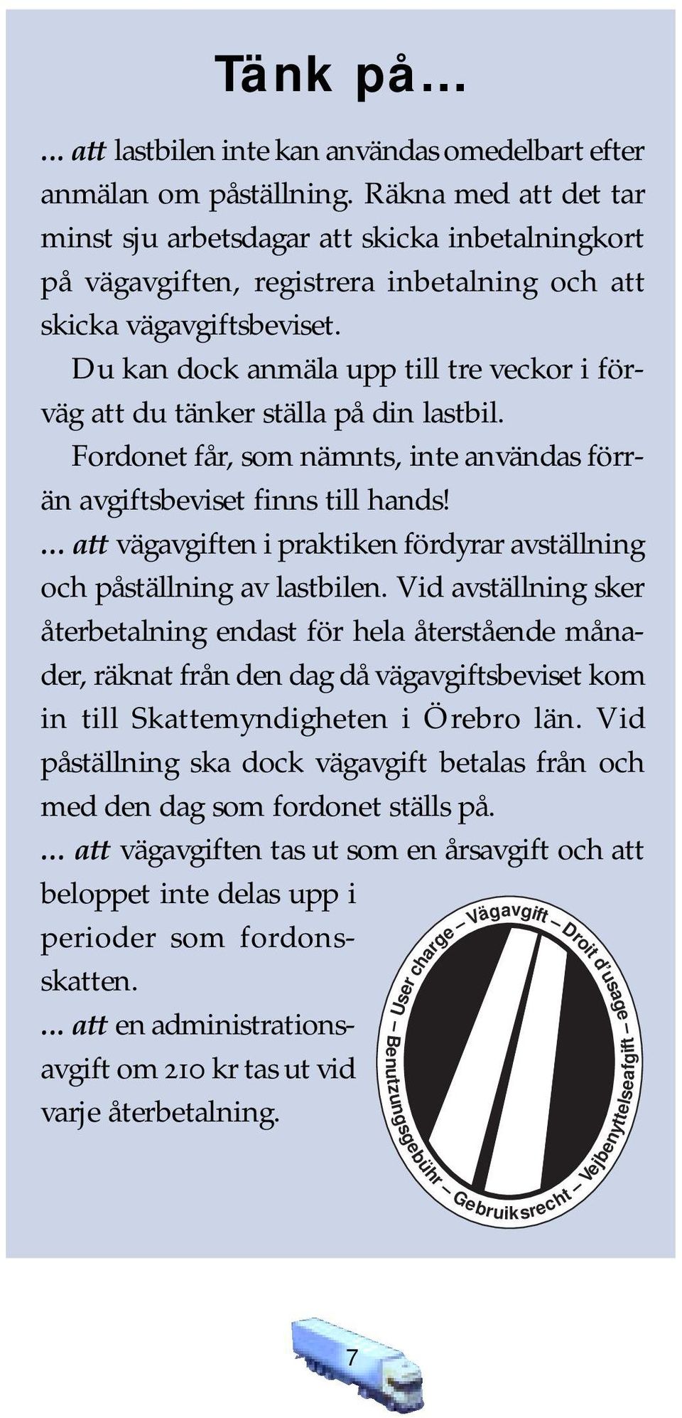 Du kan dock anmäla upp till tre veckor i förväg att du tänker ställa på din lastbil. Fordonet får, som nämnts, inte användas förrän avgiftsbeviset finns till hands!