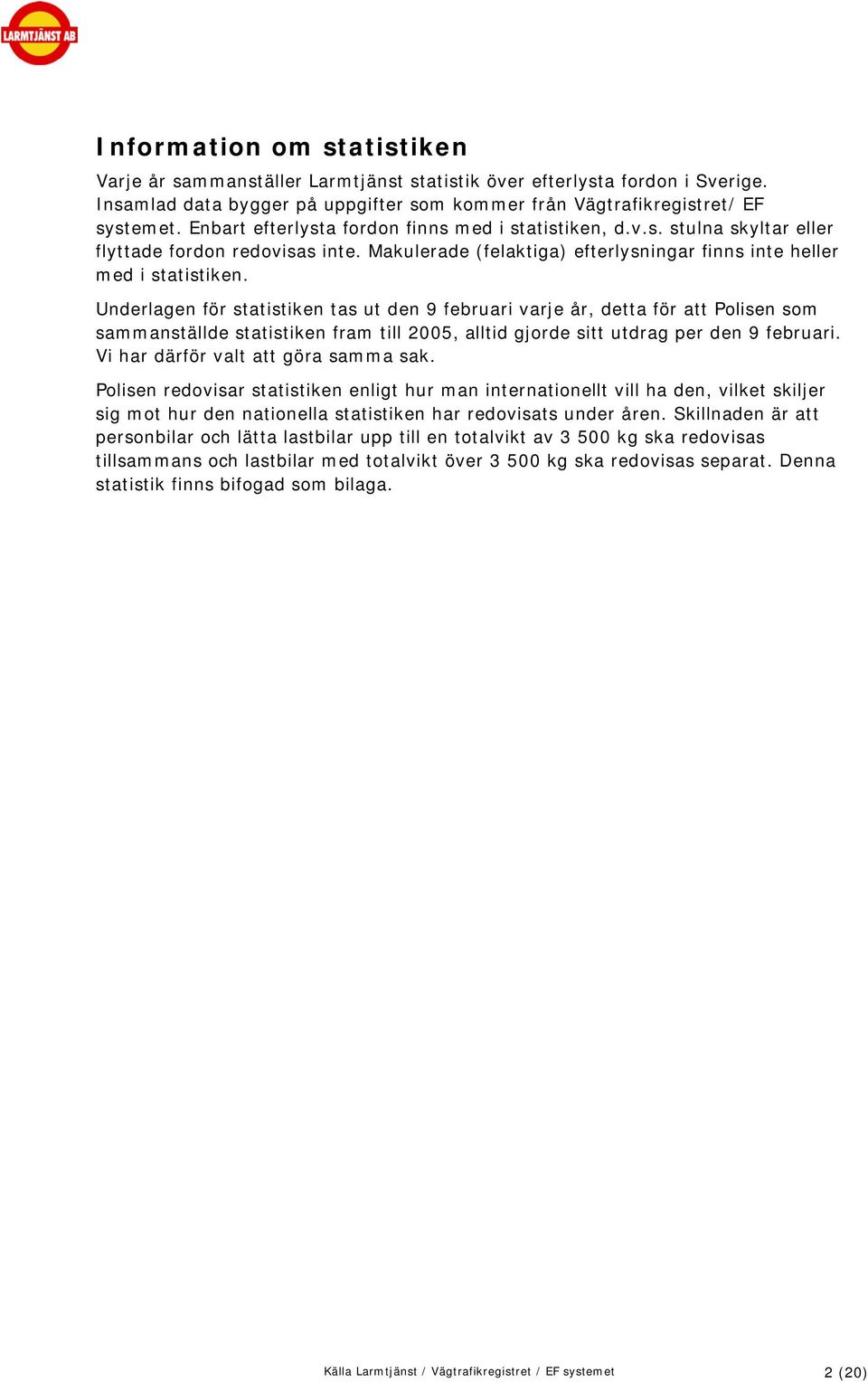 Underlagen för statistiken tas ut den 9 februari varje år, detta för att Polisen som sammanställde statistiken fram till 2005, alltid gjorde sitt utdrag per den 9 februari.