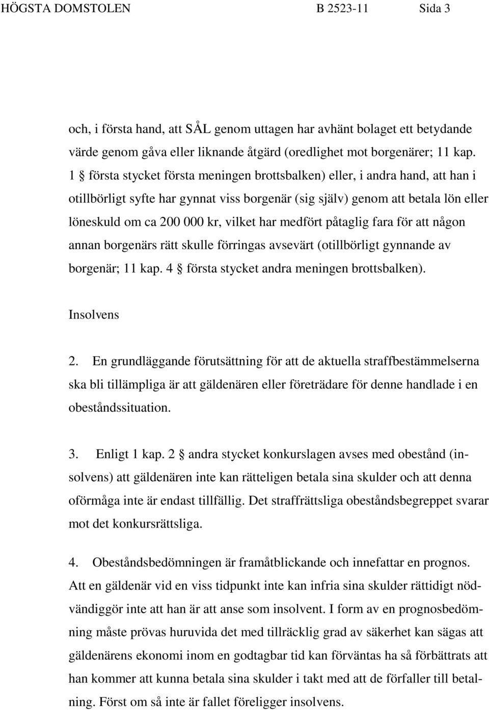 medfört påtaglig fara för att någon annan borgenärs rätt skulle förringas avsevärt (otillbörligt gynnande av borgenär; 11 kap. 4 första stycket andra meningen brottsbalken). Insolvens 2.