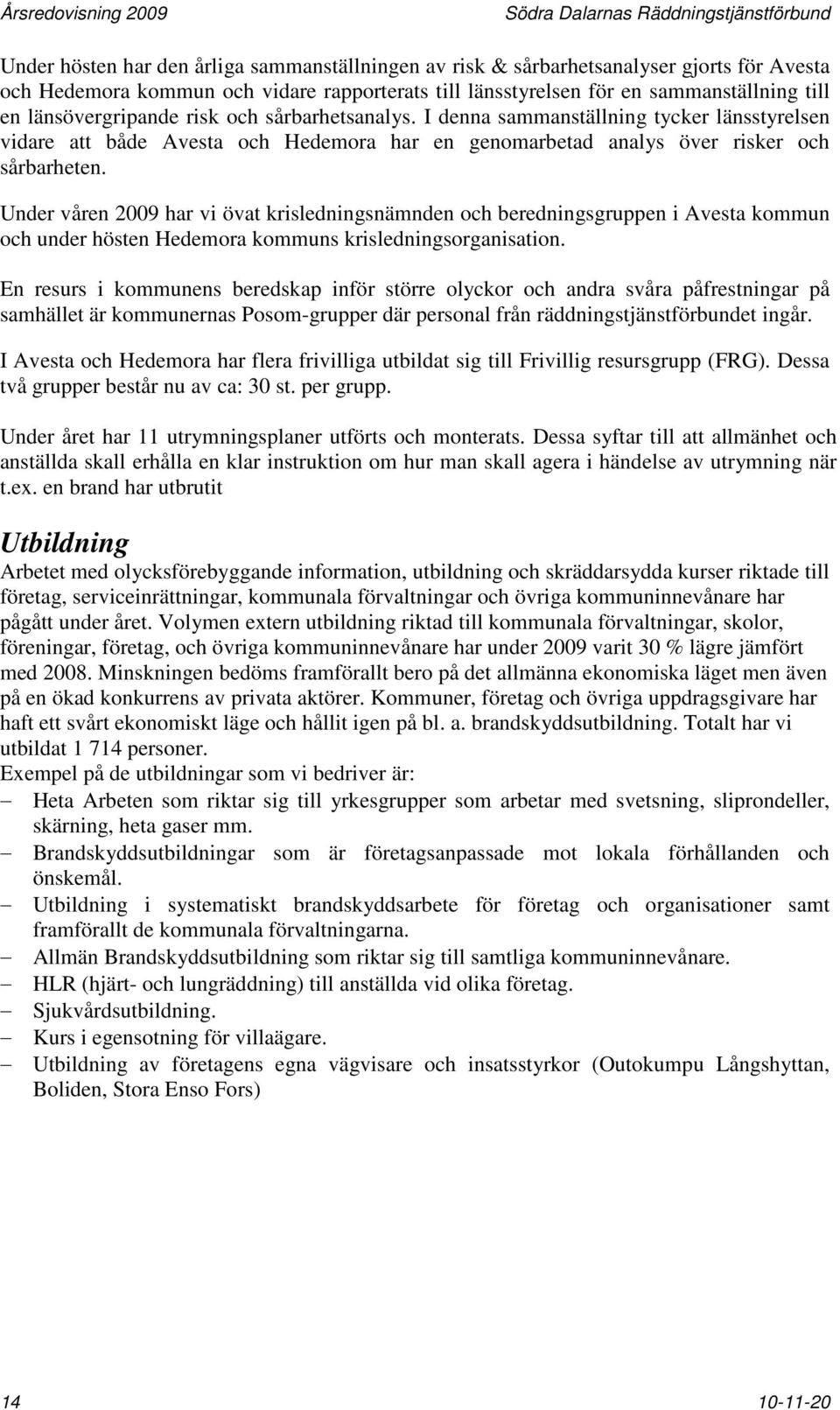 I denna sammanställning tycker länsstyrelsen vidare att både Avesta och Hedemora har en genomarbetad analys över risker och sårbarheten.