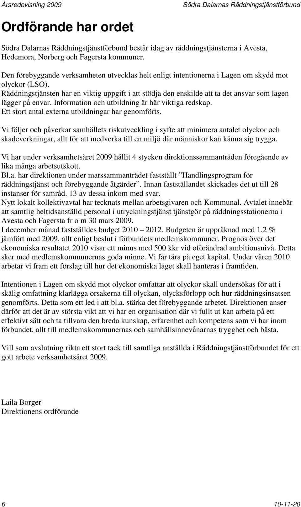 Räddningstjänsten har en viktig uppgift i att stödja den enskilde att ta det ansvar som lagen lägger på envar. Information och utbildning är här viktiga redskap.