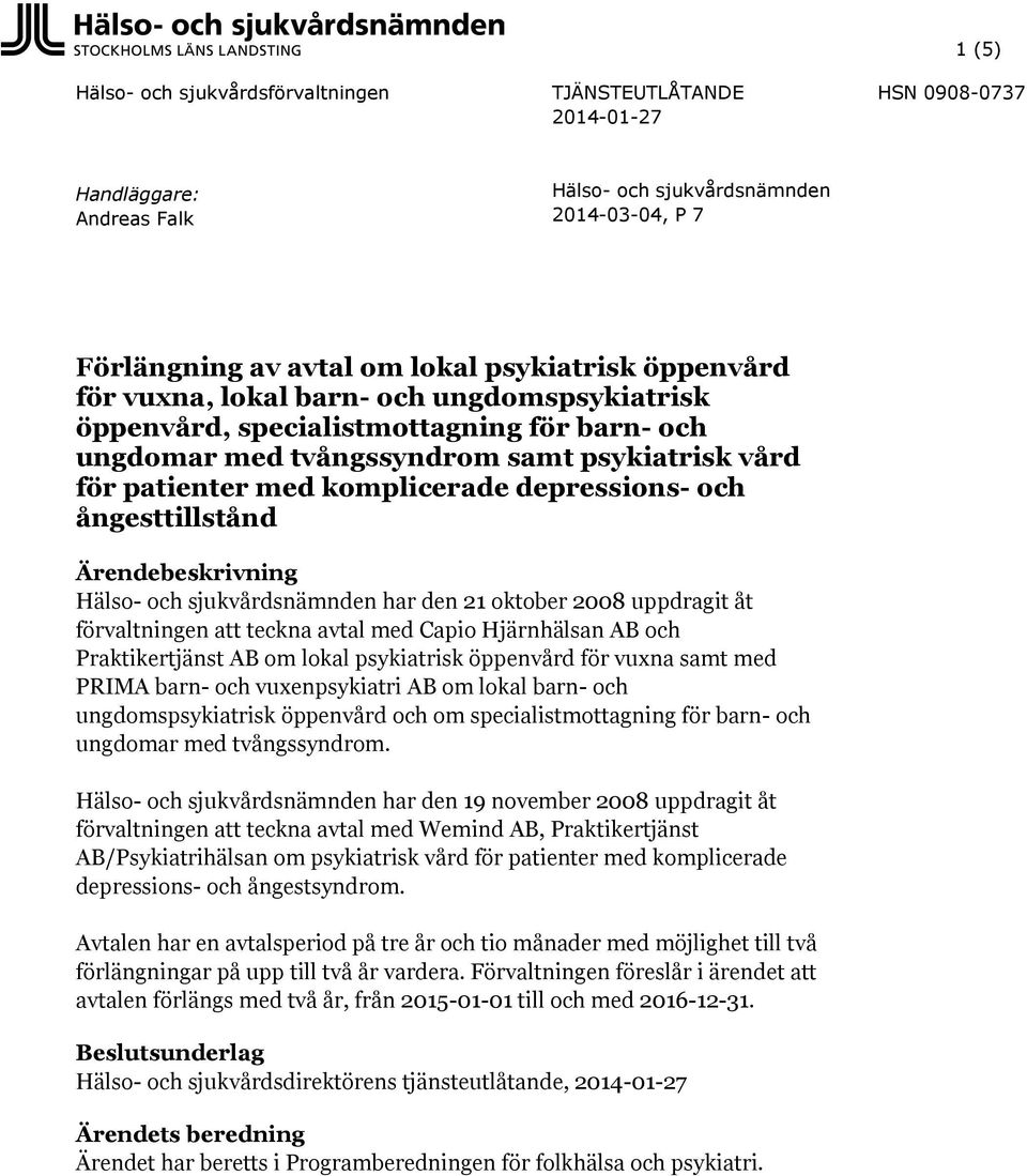 ångesttillstånd Ärendebeskrivning Hälso- och sjukvårdsnämnden har den 21 oktober 2008 uppdragit åt förvaltningen teckna avtal med Capio Hjärnhälsan AB och Praktikertjänst AB om lokal psykiatrisk