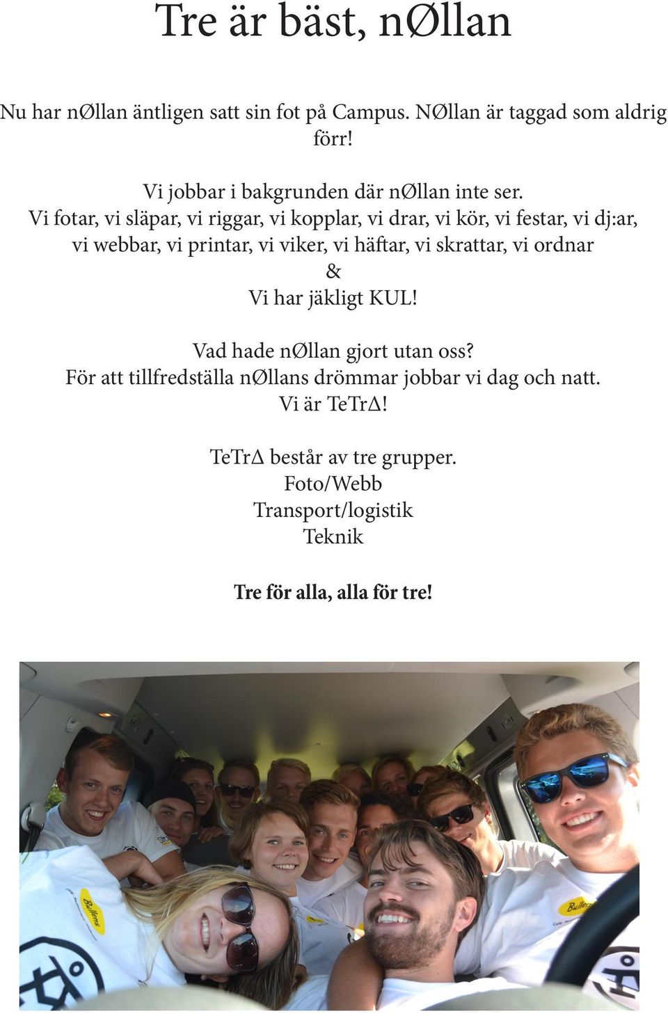 Vi fotar, vi släpar, vi riggar, vi kopplar, vi drar, vi kör, vi festar, vi dj:ar, vi webbar, vi printar, vi viker, vi häftar, vi