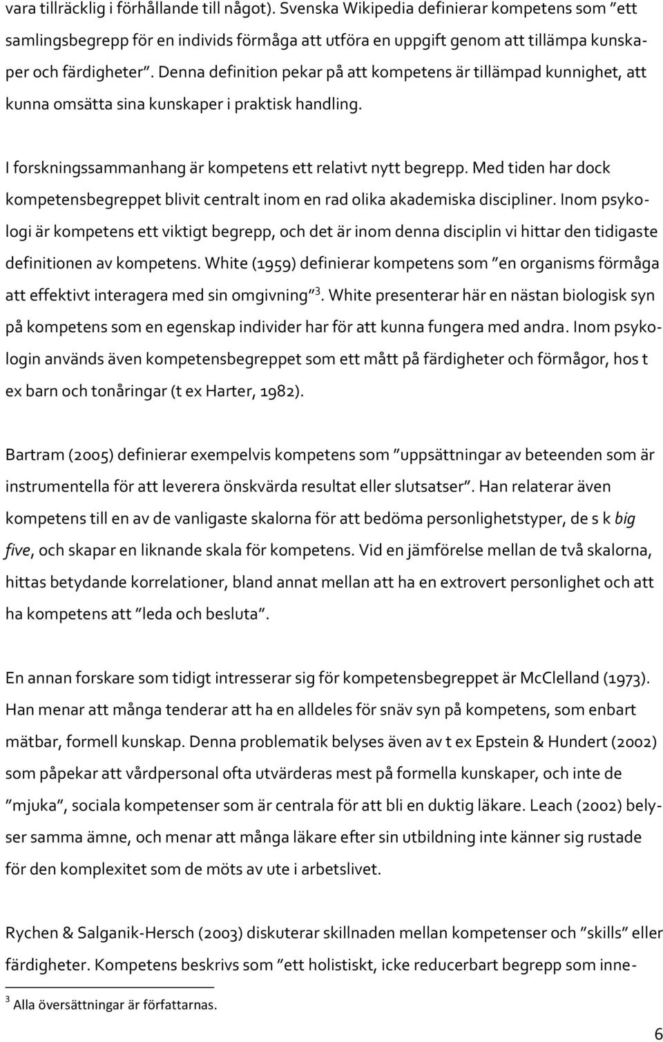 Med tiden har dock kompetensbegreppet blivit centralt inom en rad olika akademiska discipliner.