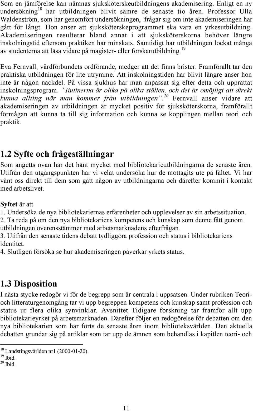 Akademiseringen resulterar bland annat i att sjukskšterskorna behšver lšngre inskolningstid eftersom praktiken har minskats.