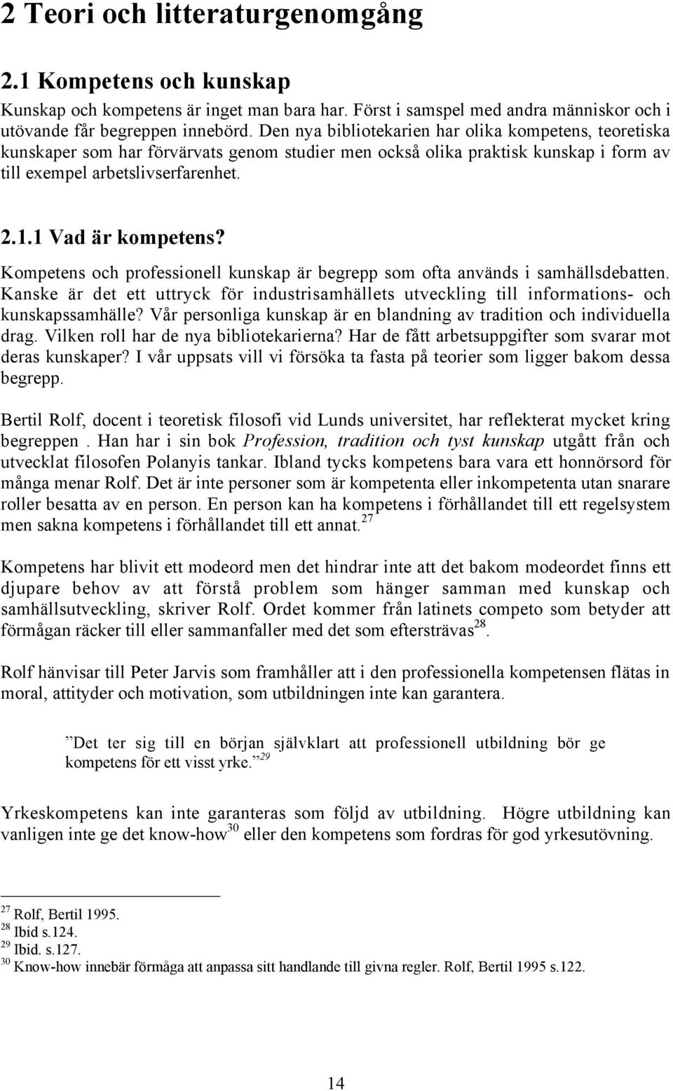 Kompetens och professionell kunskap Šr begrepp som ofta anvšnds i samhšllsdebatten. Kanske Šr det ett uttryck fšr industrisamhšllets utveckling till informations- och kunskapssamhšlle?