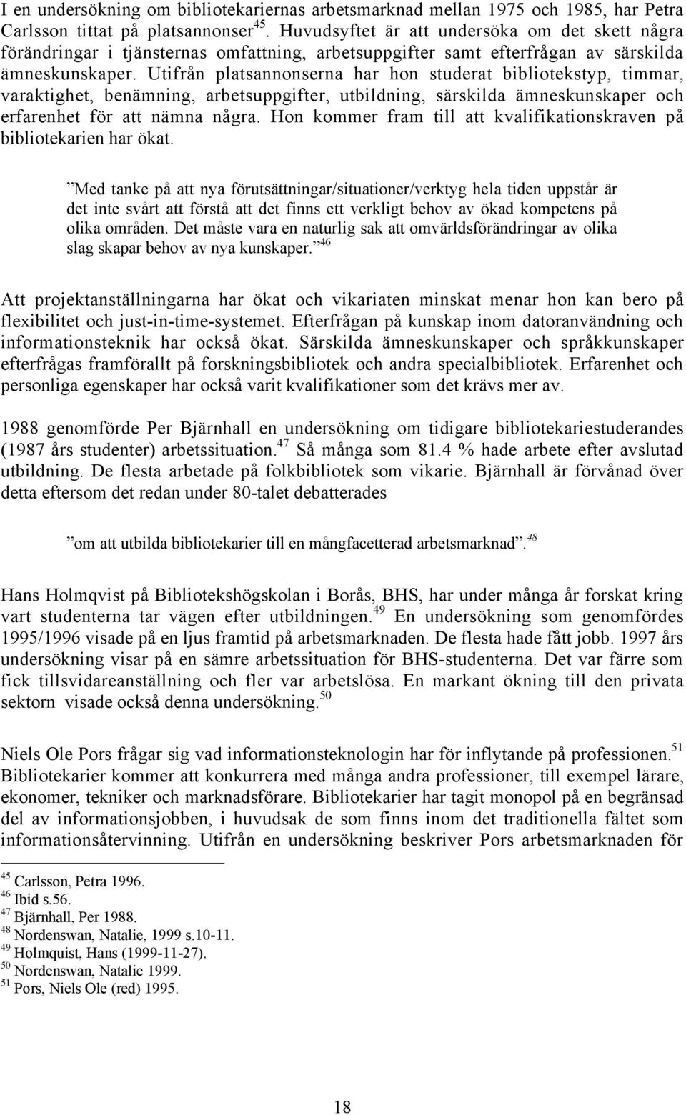 UtifrŒn platsannonserna har hon studerat bibliotekstyp, timmar, varaktighet, benšmning, arbetsuppgifter, utbildning, sšrskilda Šmneskunskaper och erfarenhet fšr att nšmna nœgra.