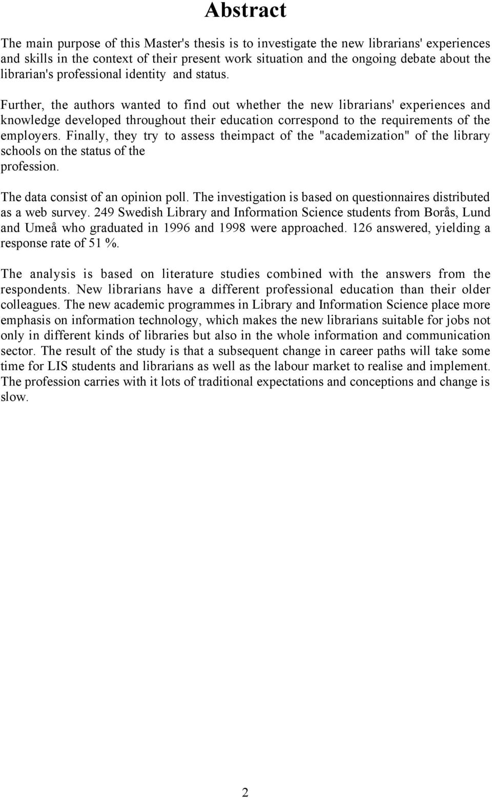 Further, the authors wanted to find out whether the new librarians' experiences and knowledge developed throughout their education correspond to the requirements of the employers.