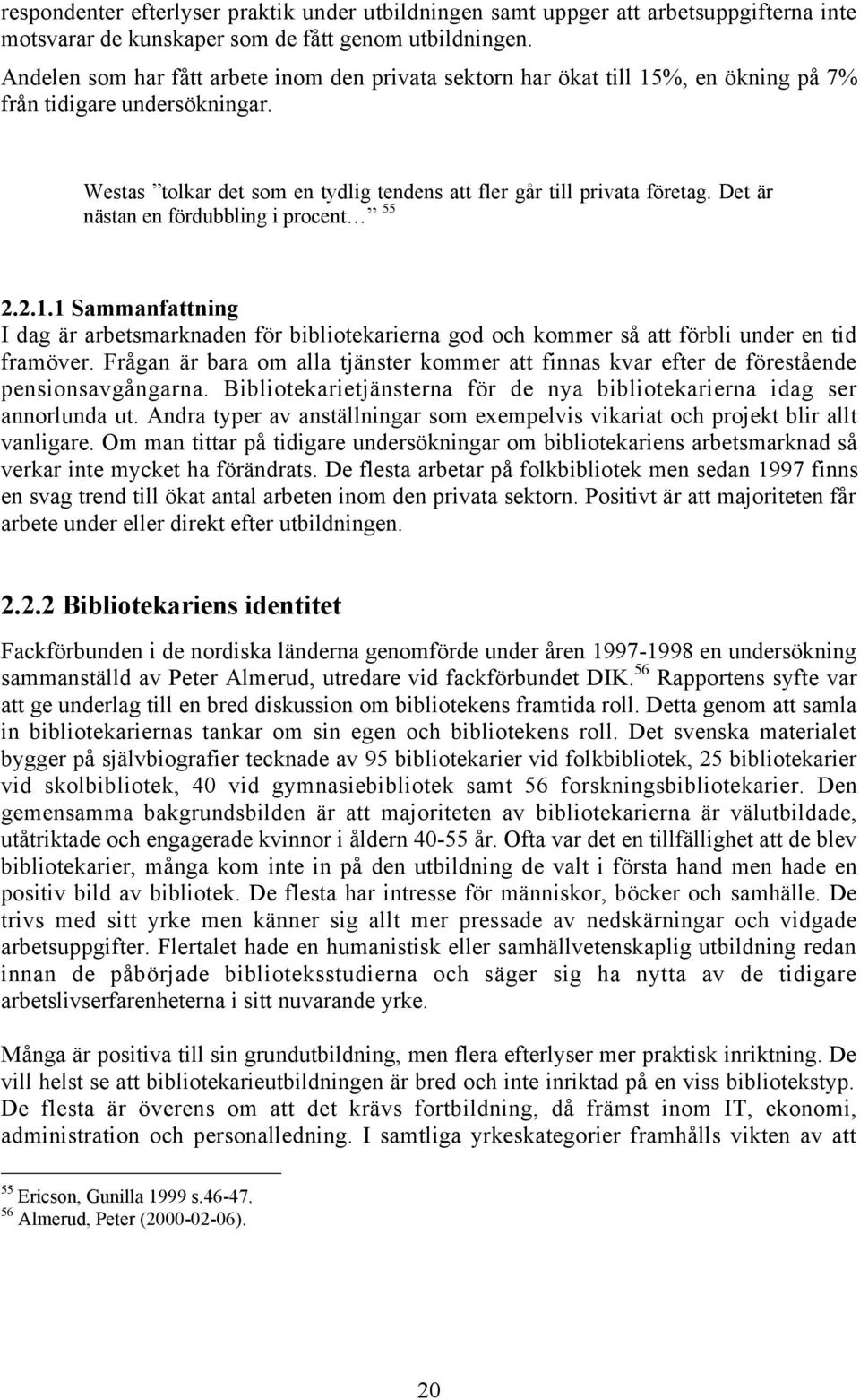 Det Šr nšstan en fšrdubbling i procentéó 55 2.2.1.1 Sammanfattning I dag Šr arbetsmarknaden fšr bibliotekarierna god och kommer sœ att fšrbli under en tid framšver.