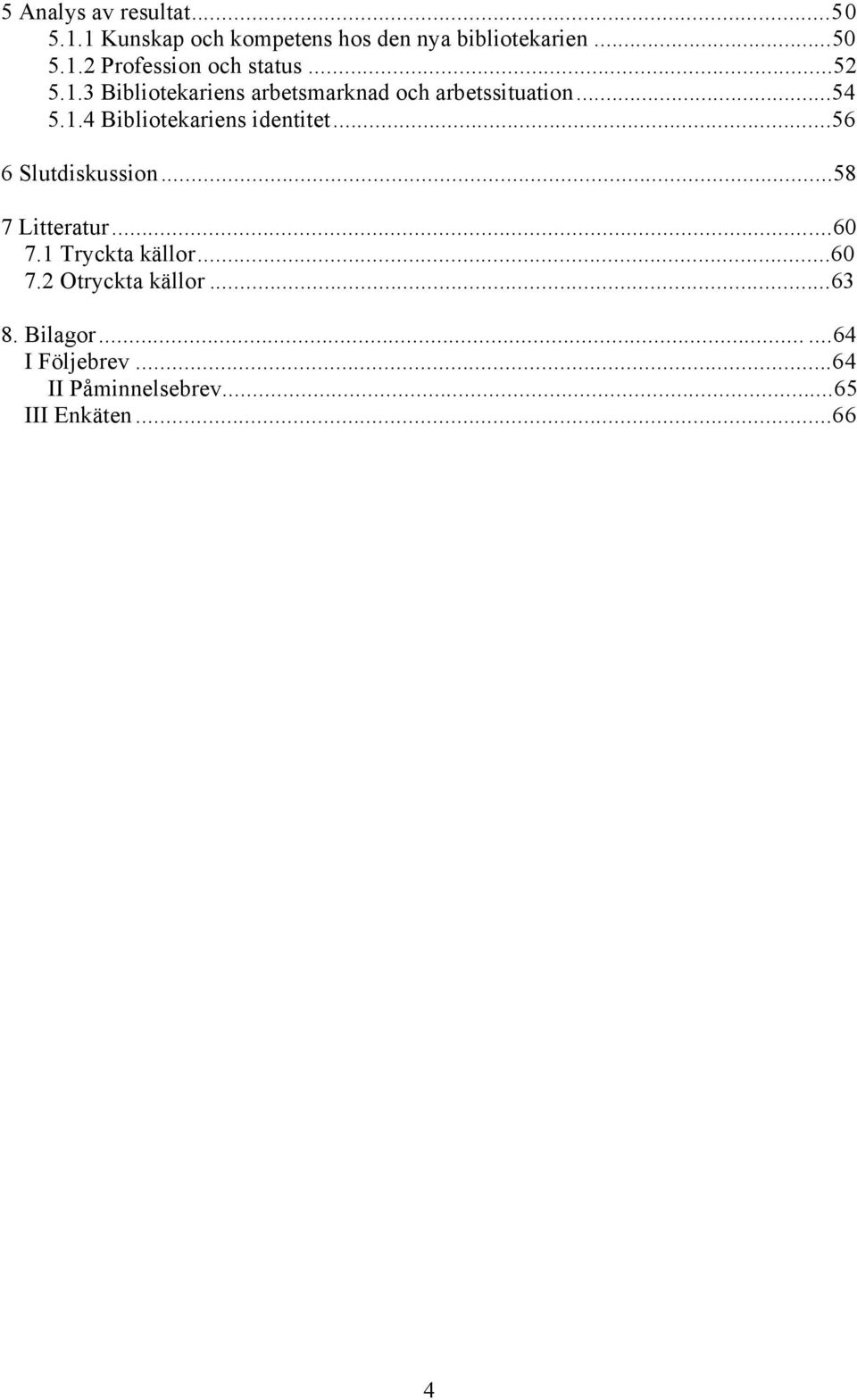 ..56 6 Slutdiskussion...58 7 Litteratur...60 7.1 Tryckta kšllor...60 7.2 Otryckta kšllor...63 8.