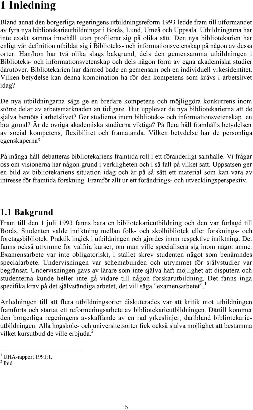 Den nya bibliotekarien har enligt vœr definition utbildat sig i Biblioteks- och informationsvetenskap pœ nœgon av dessa orter.