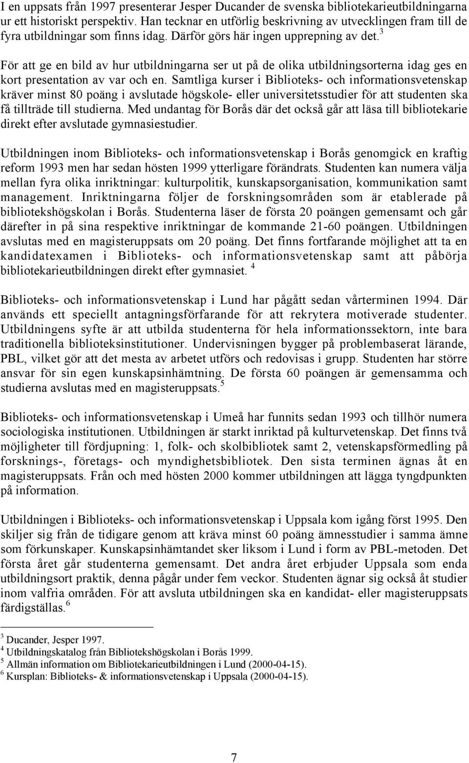 3 Fšr att ge en bild av hur utbildningarna ser ut pœ de olika utbildningsorterna idag ges en kort presentation av var och en.