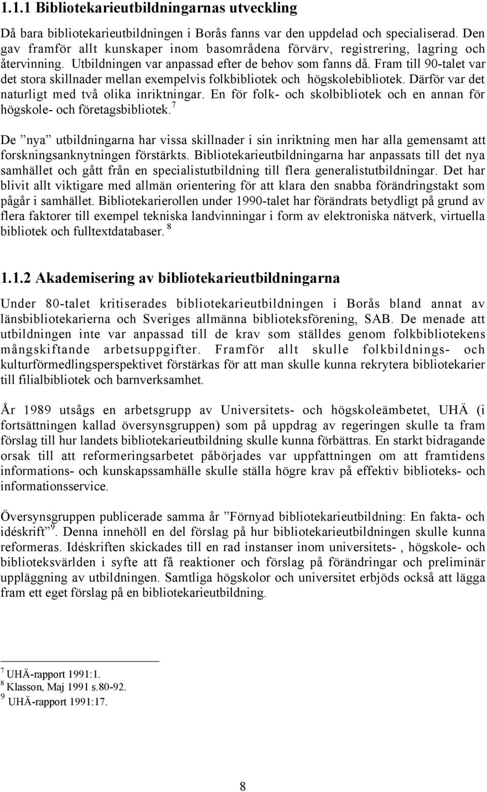 Fram till 90-talet var det stora skillnader mellan exempelvis folkbibliotek och hšgskolebibliotek. DŠrfšr var det naturligt med tvœ olika inriktningar.