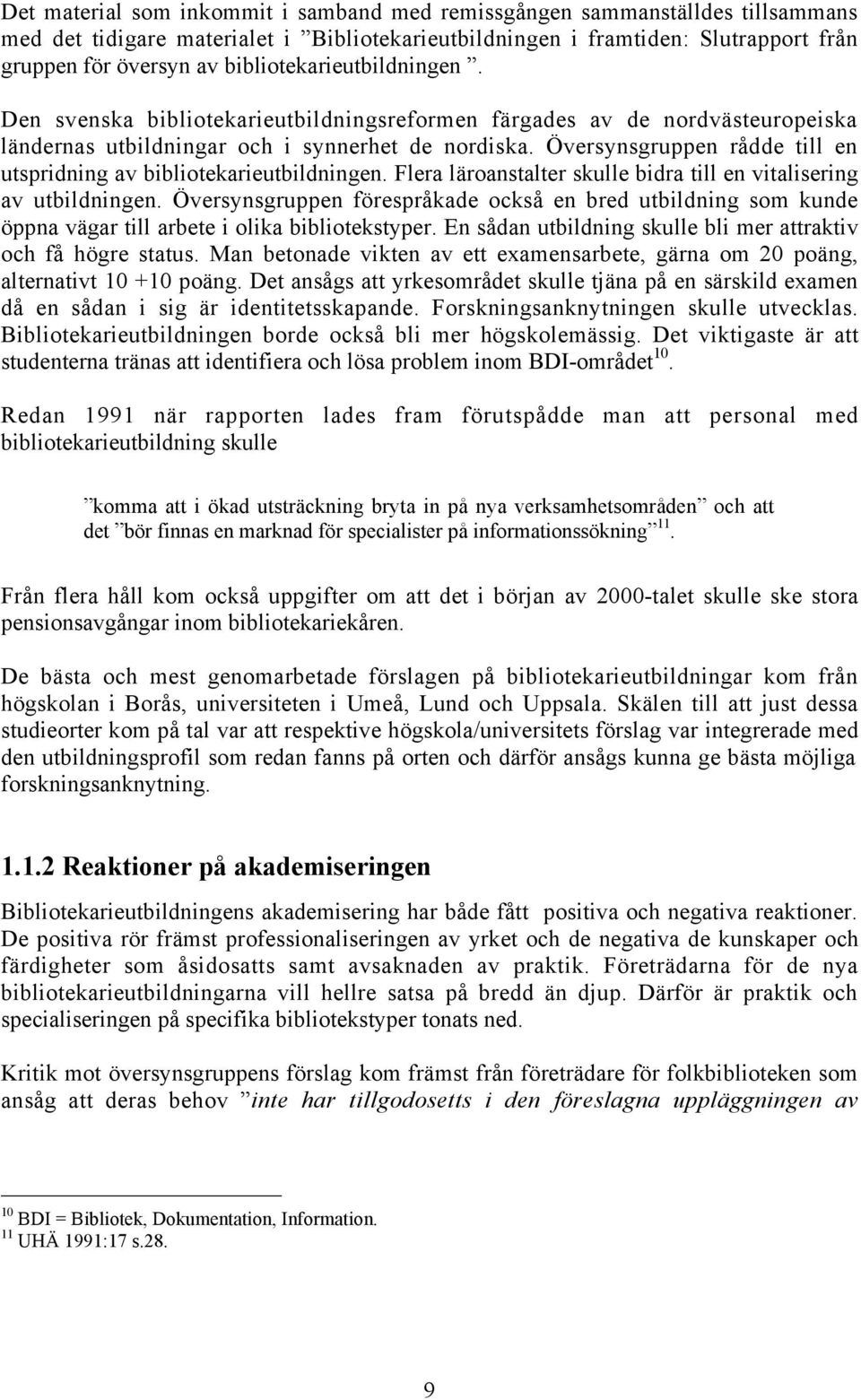 versynsgruppen rœdde till en utspridning av bibliotekarieutbildningen. Flera lšroanstalter skulle bidra till en vitalisering av utbildningen.