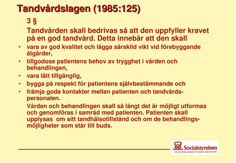 behandlingen, vara lätt tillgänglig, bygga på respekt för patientens självbestämmande och främja goda kontakter mellan patienten och tandvårdspersonalen.