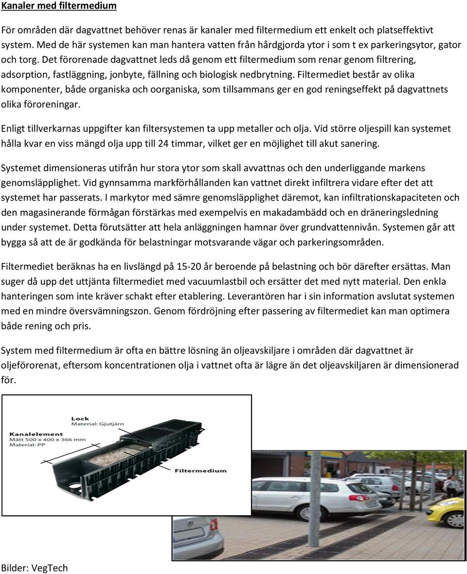 Det förorenade dagvattnet leds då genom ett filtermedium som renar genom filtrering, adsorption, fastläggning, jonbyte, fällning och biologisk nedbrytning.