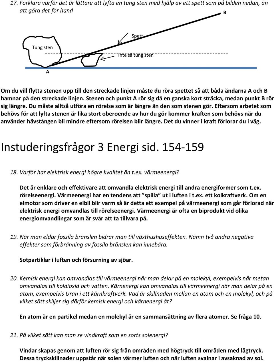 Du måste alltså utföra en rörelse som är längre än den som stenen gör.