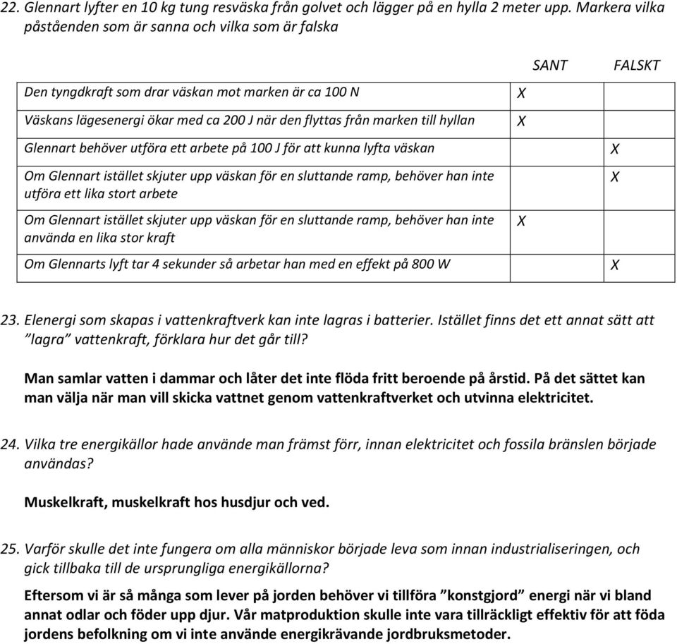 Glennart behöver utföra ett arbete på 100 J för att kunna lyfta väskan Om Glennart istället skjuter upp väskan för en sluttande ramp, behöver han inte utföra ett lika stort arbete Om Glennart