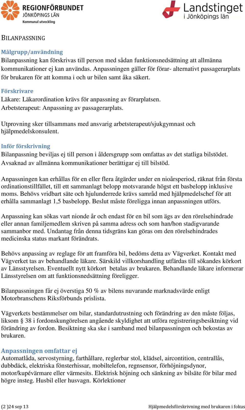 Arbetsterapeut: Anpassning av passagerarplats. Utprovning sker tillsammans med ansvarig arbetsterapeut/sjukgymnast och hjälpmedelskonsulent.