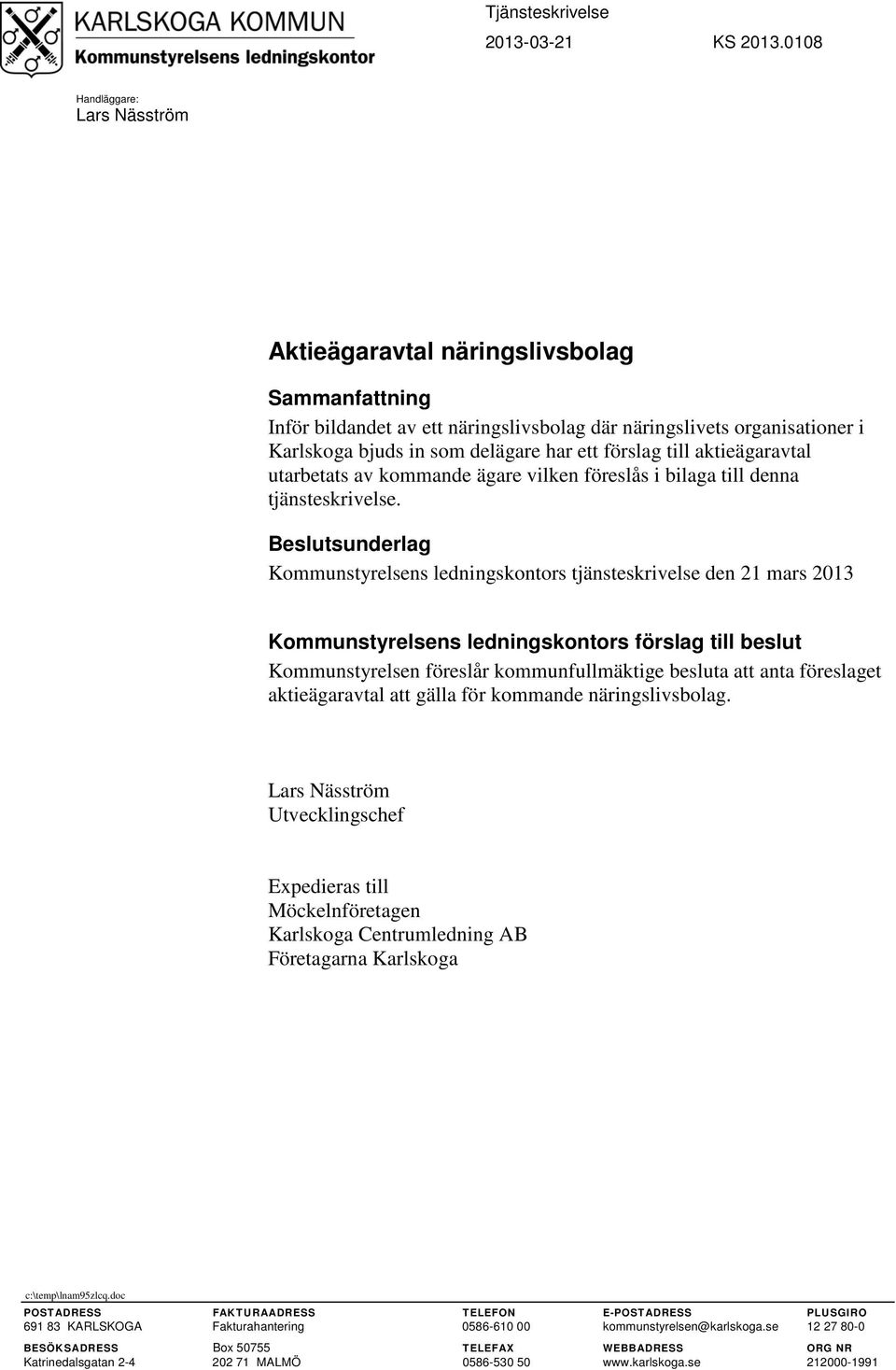 förslag till aktieägaravtal utarbetats av kommande ägare vilken föreslås i bilaga till denna tjänsteskrivelse.