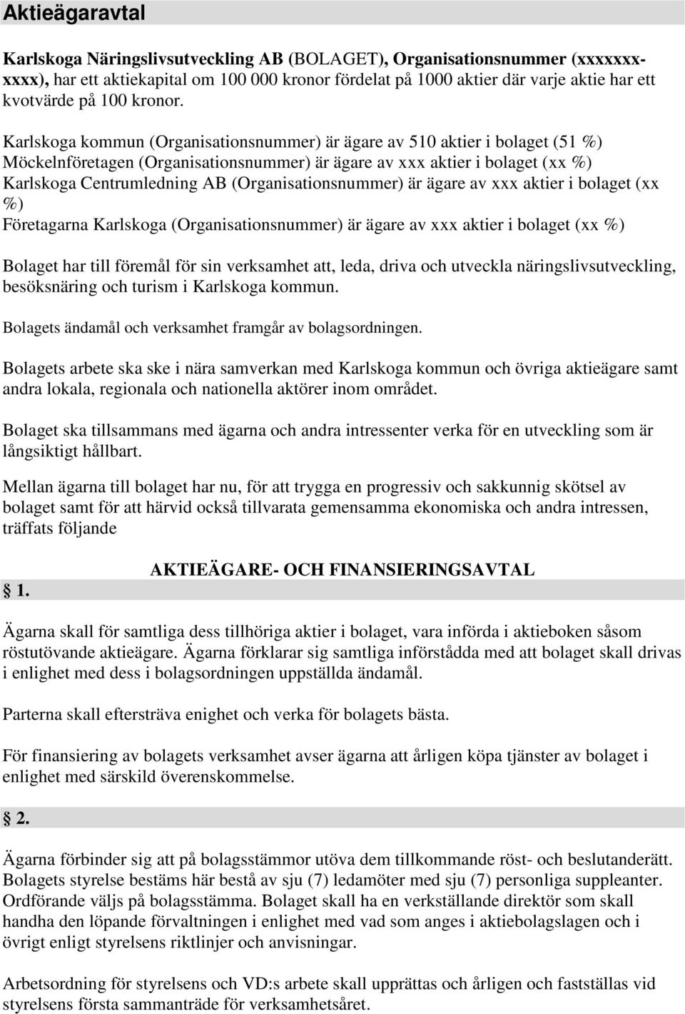 Karlskoga kommun (Organisationsnummer) är ägare av 510 aktier i bolaget (51 %) Möckelnföretagen (Organisationsnummer) är ägare av xxx aktier i bolaget (xx %) Karlskoga Centrumledning AB
