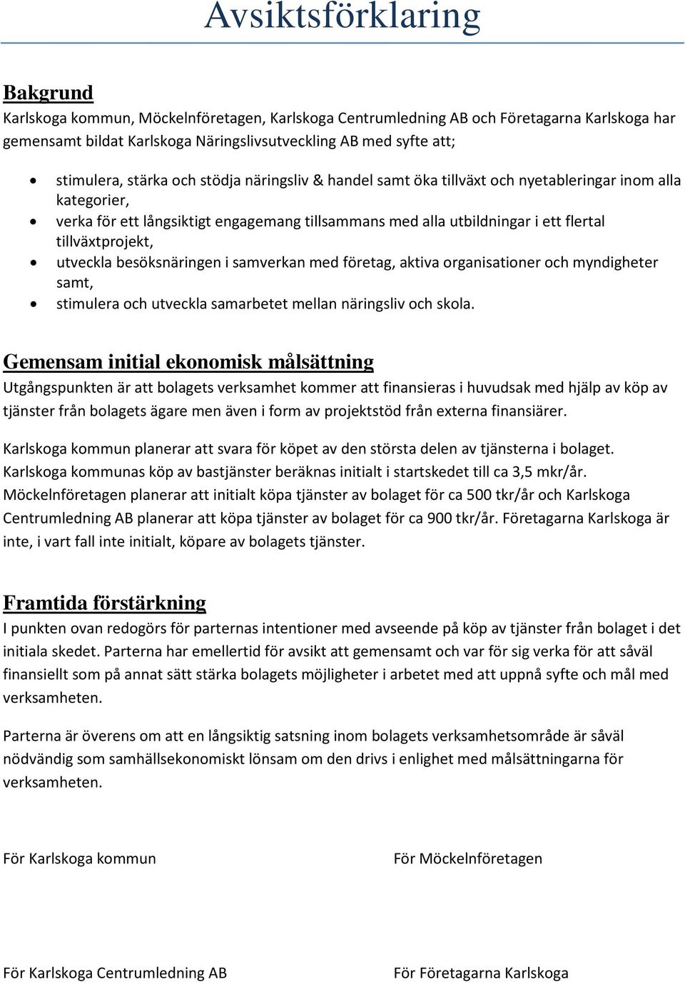 utveckla besöksnäringen i samverkan med företag, aktiva organisationer och myndigheter samt, stimulera och utveckla samarbetet mellan näringsliv och skola.