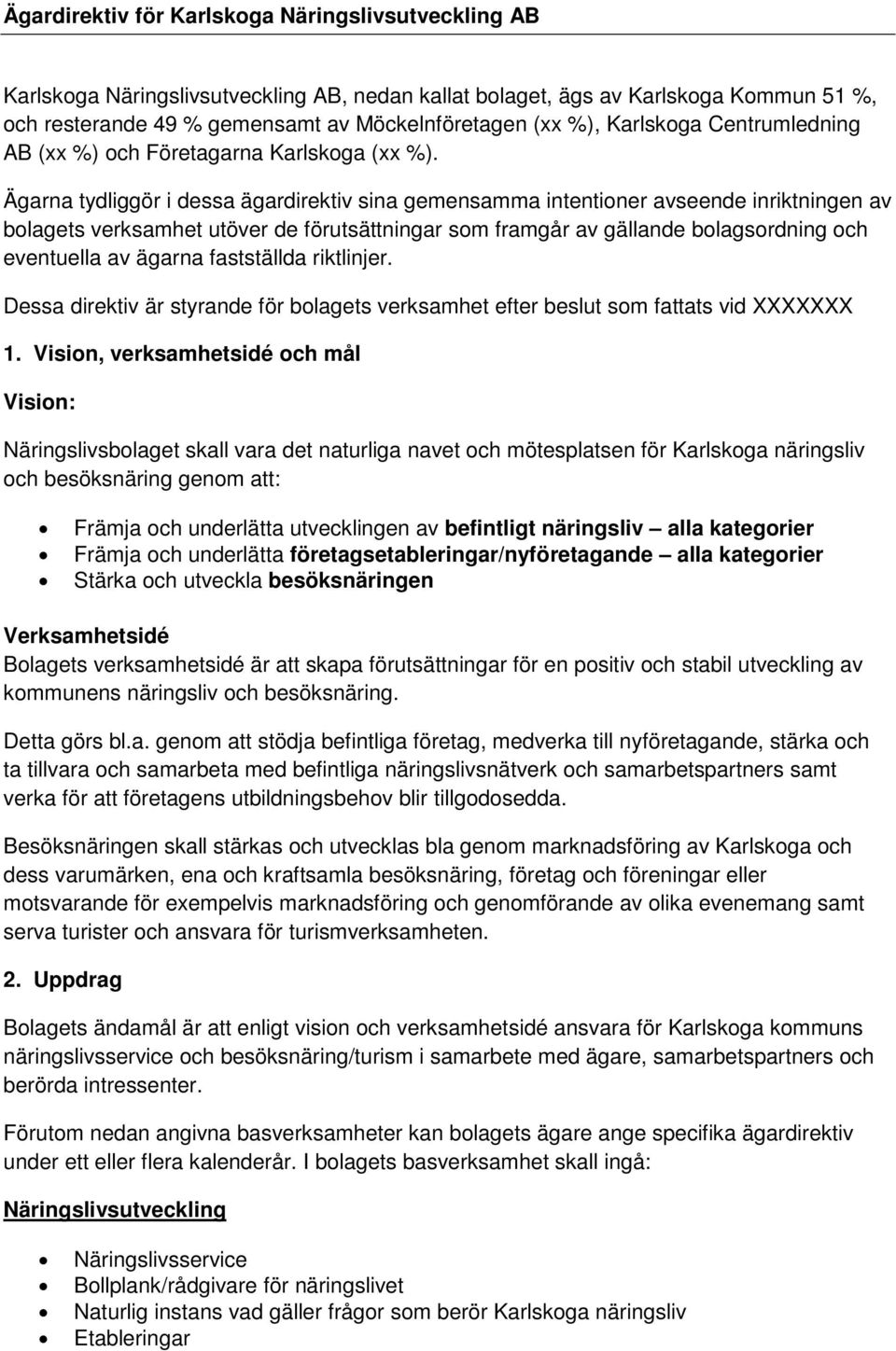 Ägarna tydliggör i dessa ägardirektiv sina gemensamma intentioner avseende inriktningen av bolagets verksamhet utöver de förutsättningar som framgår av gällande bolagsordning och eventuella av ägarna