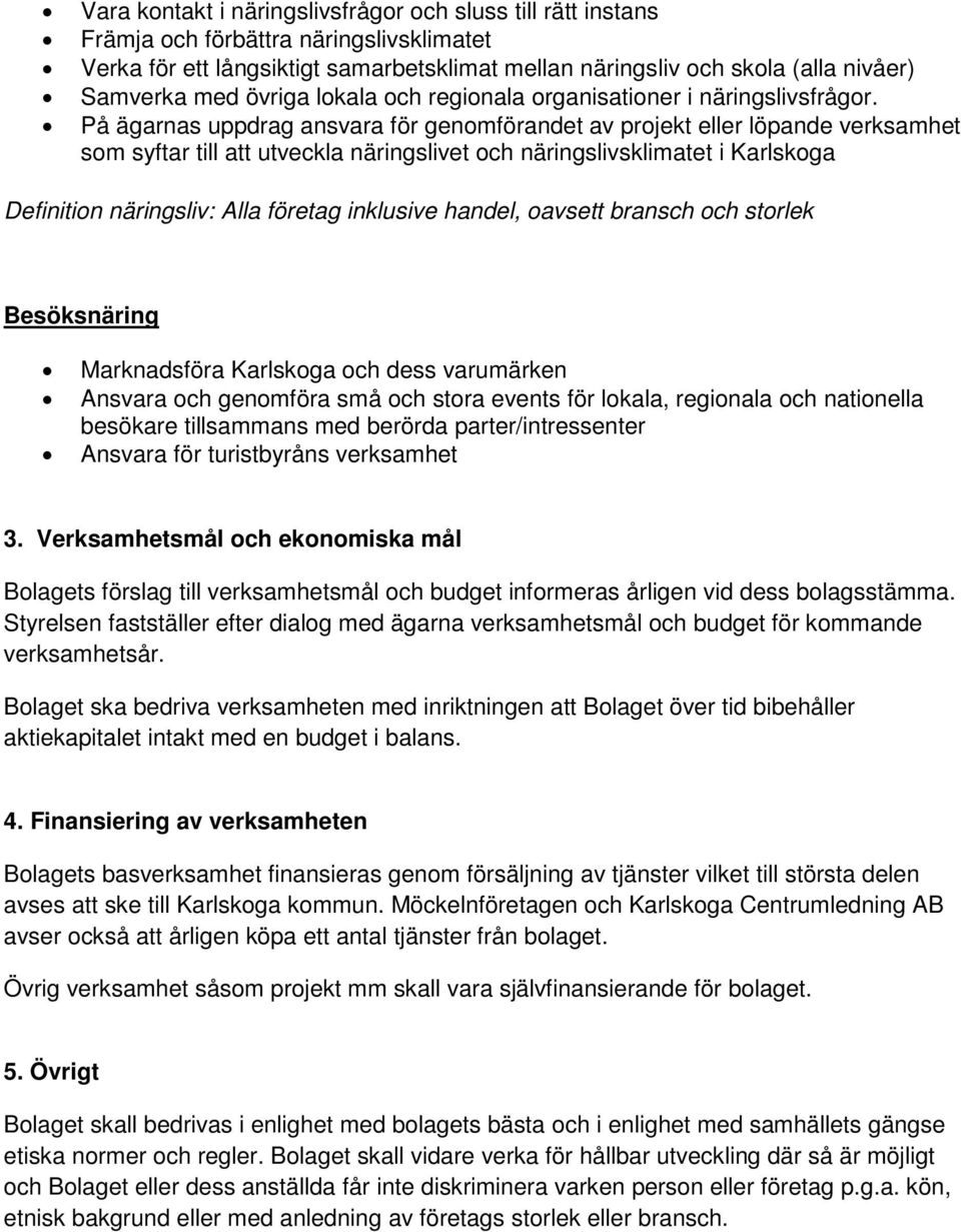 På ägarnas uppdrag ansvara för genomförandet av projekt eller löpande verksamhet som syftar till att utveckla näringslivet och näringslivsklimatet i Karlskoga Definition näringsliv: Alla företag