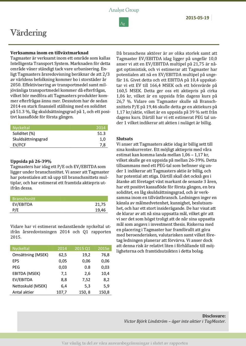 Effektivisering av transportmedel samt miljövänliga transportmedel kommer då efterfrågas, vilket bör medföra att Tagmasters produkter kommer efterfrågas ännu mer.