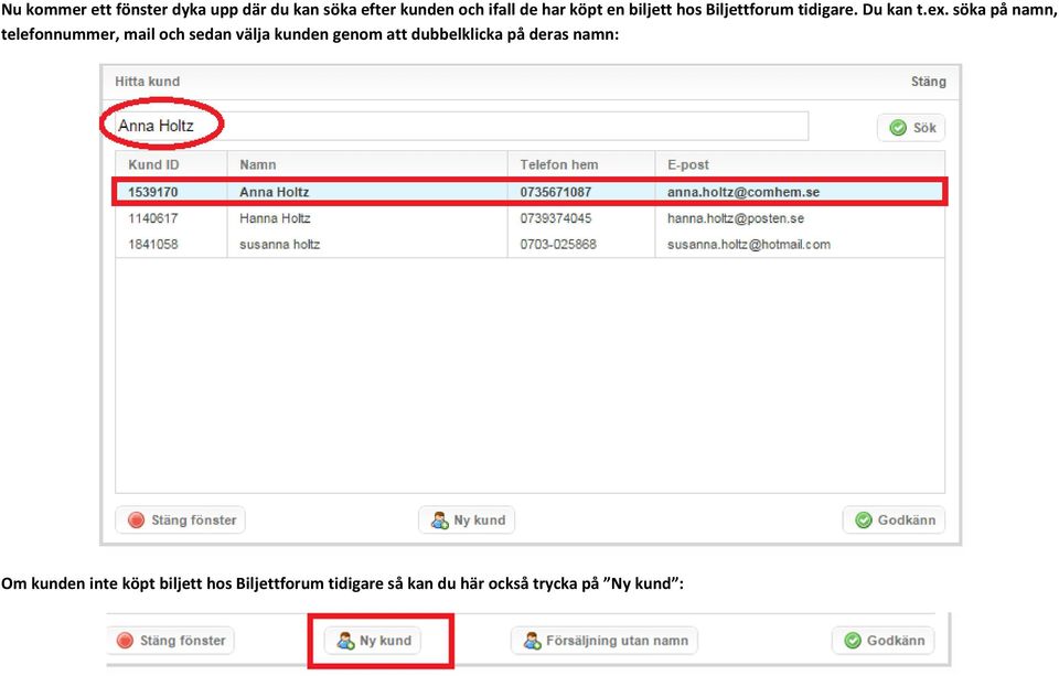 söka på namn, telefonnummer, mail och sedan välja kunden genom att dubbelklicka