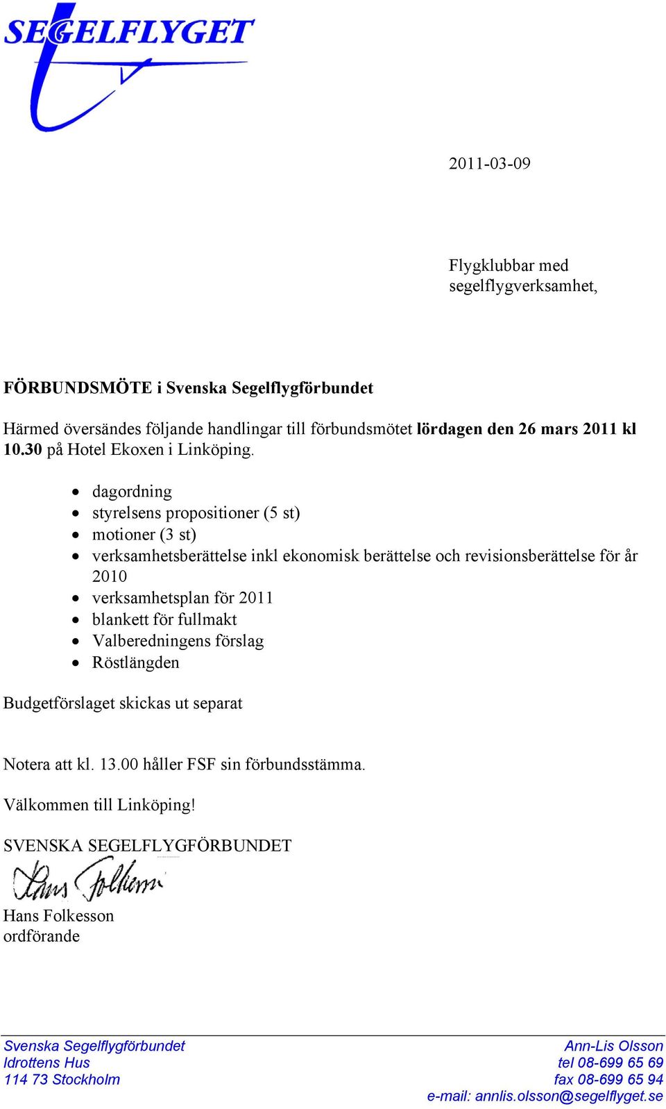 dagordning styrelsens propositioner (5 st) motioner (3 st) verksamhetsberättelse inkl ekonomisk berättelse och revisionsberättelse för år 2010 verksamhetsplan för 2011 blankett för