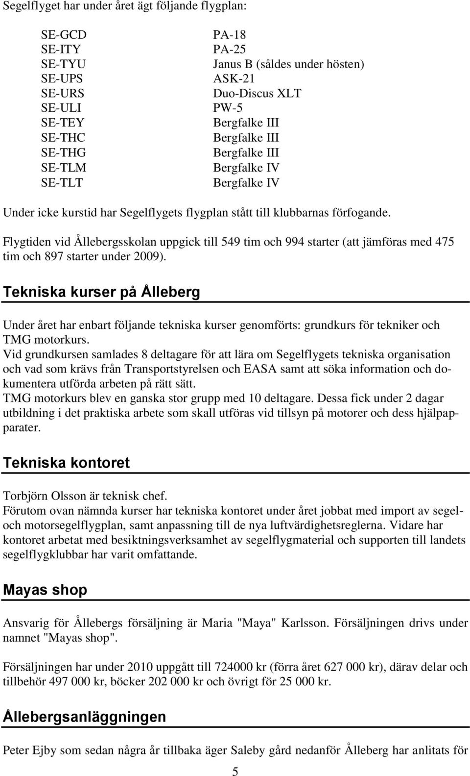Flygtiden vid Ållebergsskolan uppgick till 549 tim och 994 starter (att jämföras med 475 tim och 897 starter under 2009).