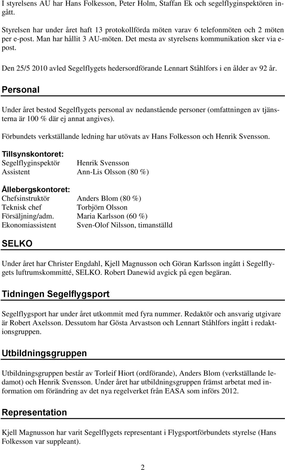 Personal Under året bestod Segelflygets personal av nedanstående personer (omfattningen av tjänsterna är 100 % där ej annat angives).