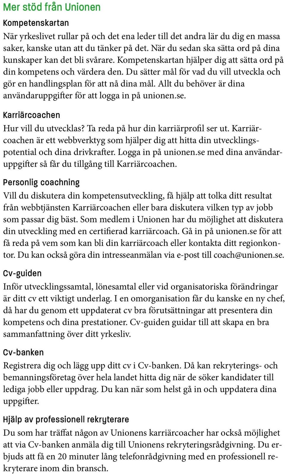 Du sätter mål för vad du vill utveckla och gör en handlingsplan för att nå dina mål. Allt du behöver är dina användaruppgifter för att logga in på unionen.se. Karriärcoachen Hur vill du utvecklas?