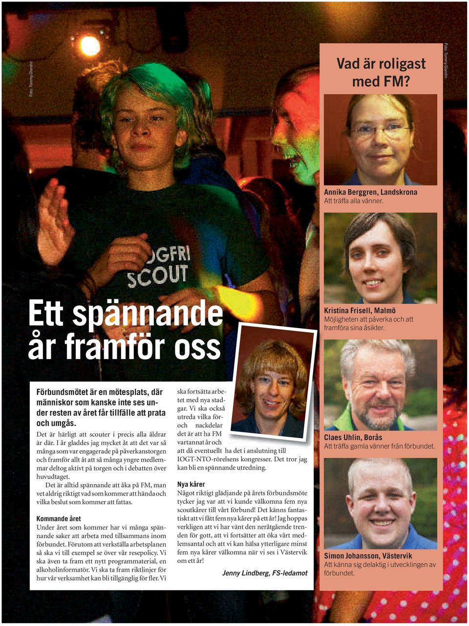 Förbundsmötet är en mötesplats, där människor som kanske inte ses under resten av året får tillfälle att prata och umgås. Det är härligt att scouter i precis alla åldrar är där.