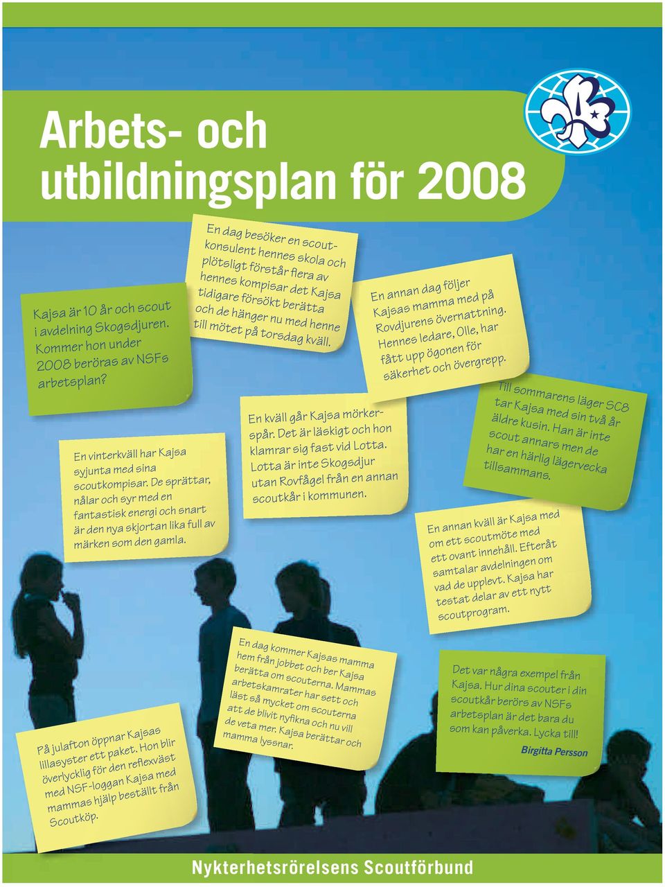 En dag besöker en scoutkonsulent hennes skola och plötsligt förstår fl era av hennes kompisar det Kajsa tidigare försökt berätta och de hänger nu med henne till mötet på torsdag kväll.