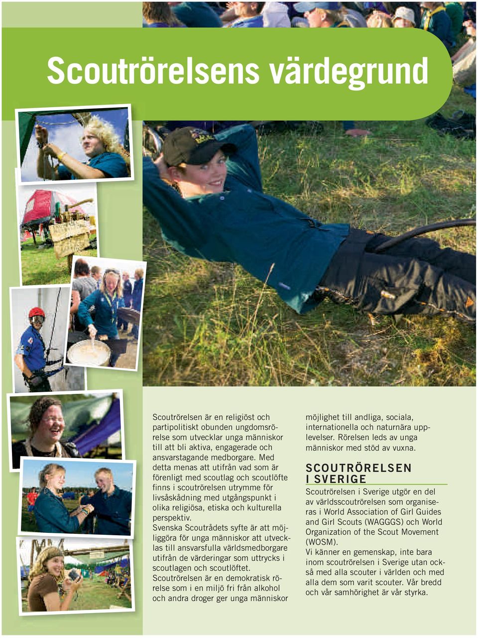 Svenska Scoutrådets syfte är att möjliggöra för unga människor att utvecklas till ansvarsfulla världs medborgare utifrån de värderingar som uttrycks i scoutlagen och scoutlöftet.