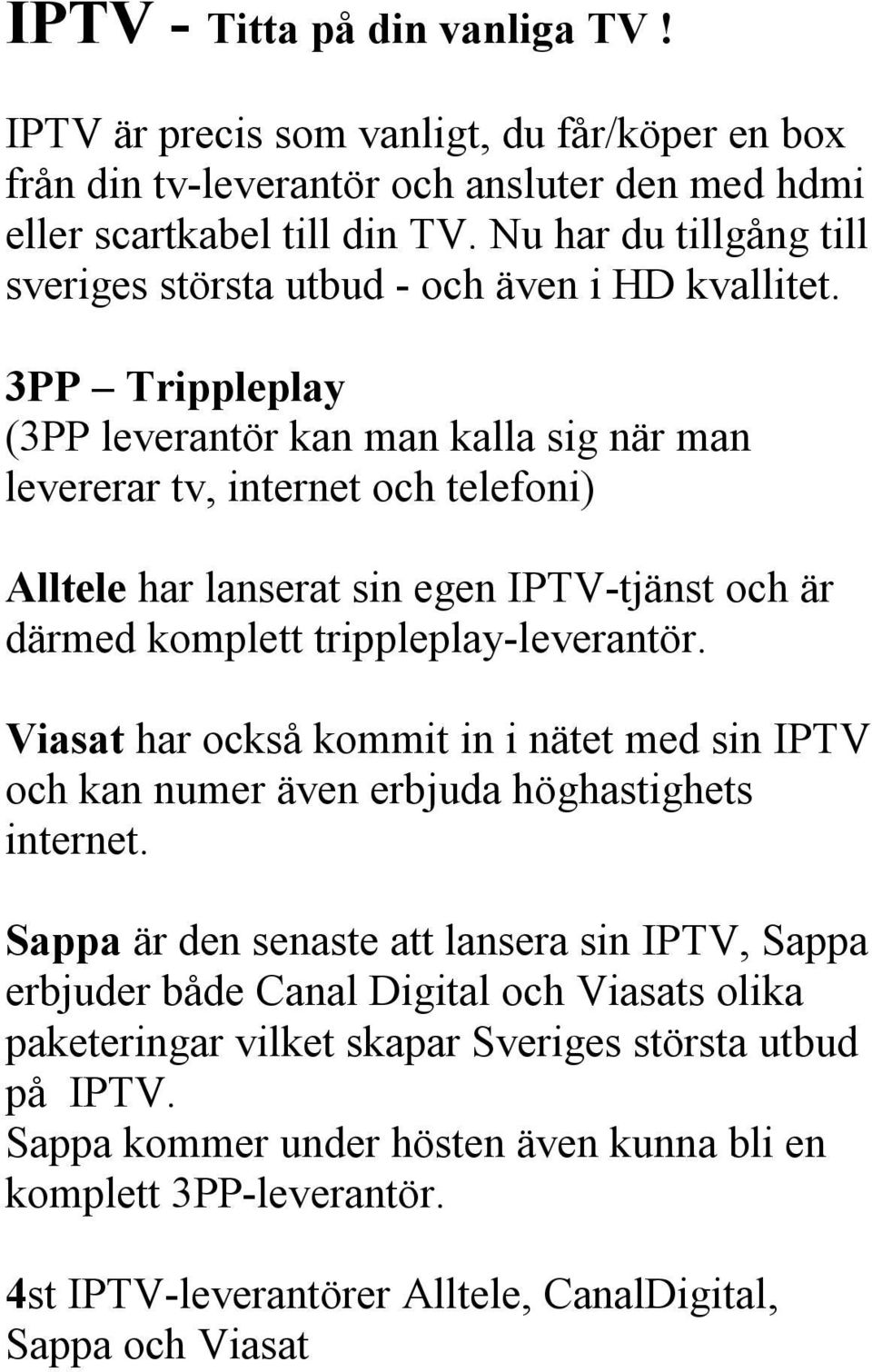 3PP Trippleplay (3PP leverantör kan man kalla sig när man levererar tv, internet och telefoni) Alltele har lanserat sin egen IPTV-tjänst och är därmed komplett trippleplay-leverantör.