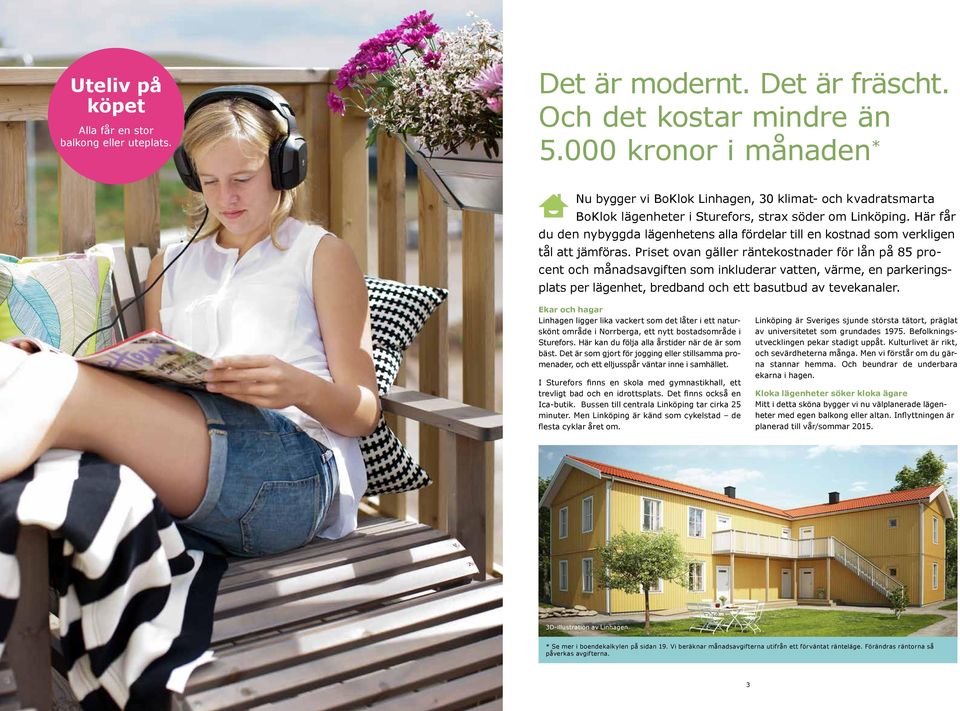 Här får du den nybyggda lägenhetens alla fördelar till en kostnad som verkligen tål att jämföras.