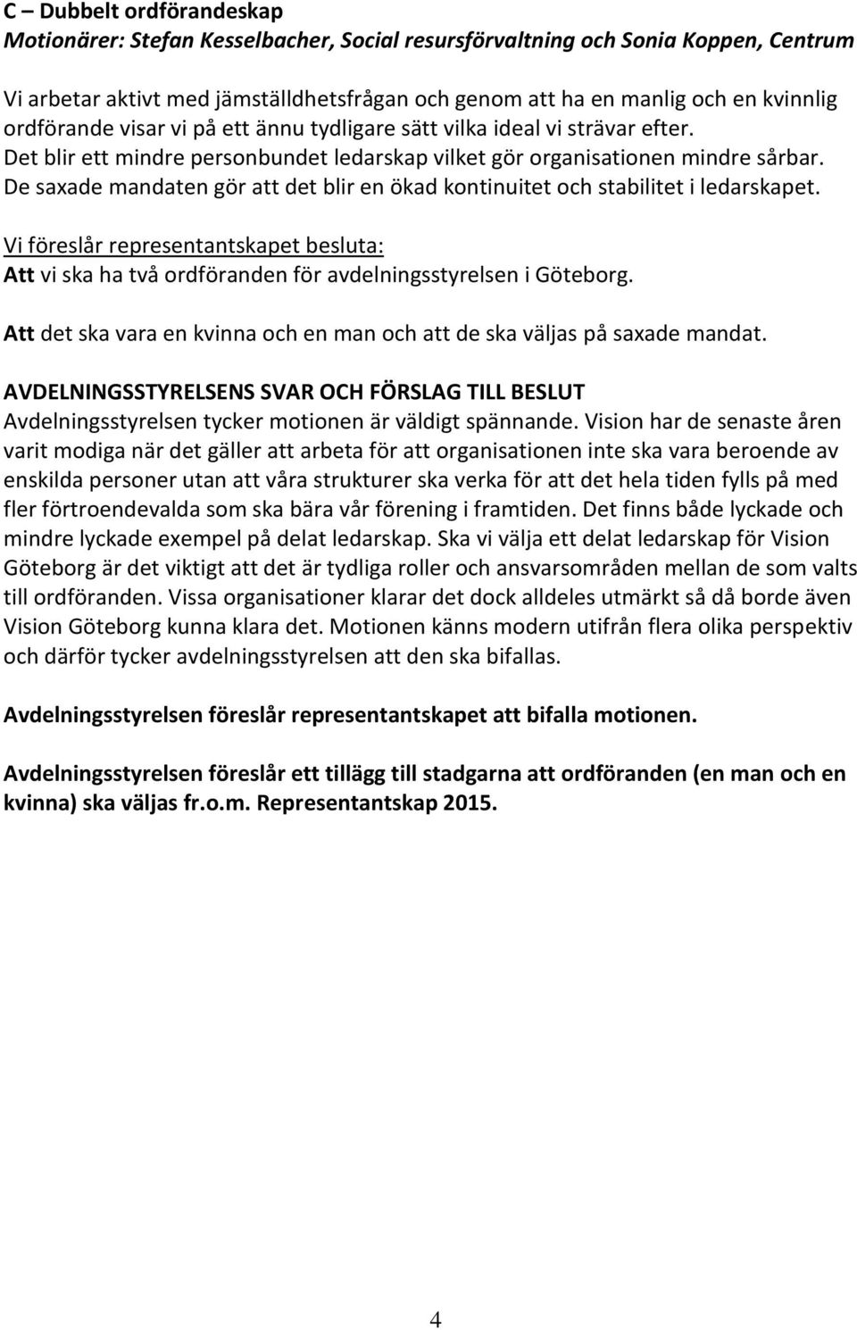 De saxade mandaten gör att det blir en ökad kontinuitet och stabilitet i ledarskapet. Vi föreslår representantskapet besluta: Att vi ska ha två ordföranden för avdelningsstyrelsen i Göteborg.