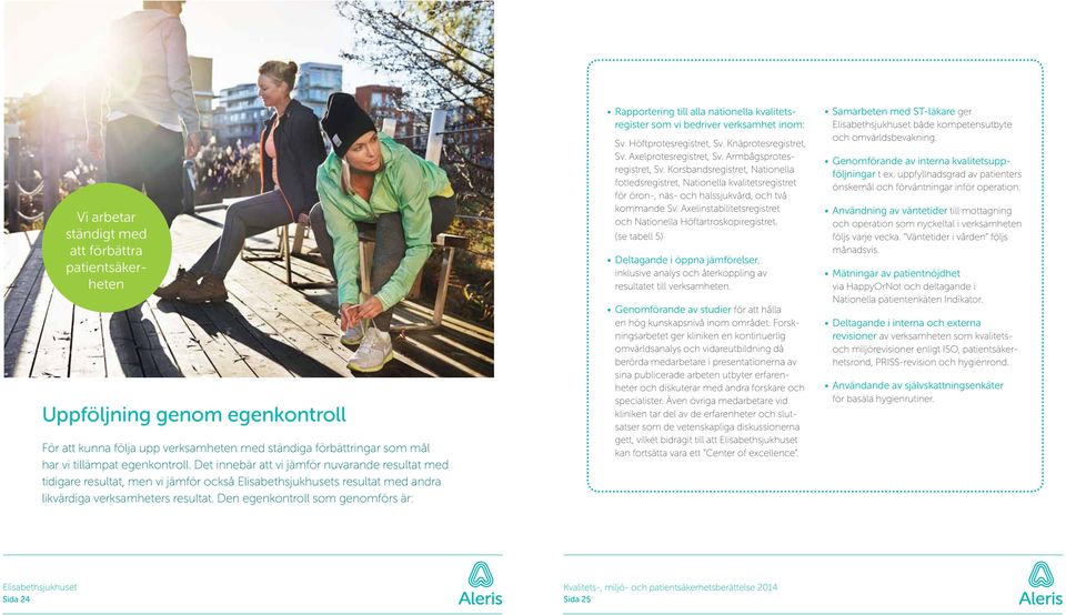 Den egenkontroll som genomförs är: Rapportering till alla nationella kvalitetsregister som vi bedriver verksamhet inom: Sv. Höftprotesregistret, Sv. Knäprotesregistret, Sv. Axelprotesregistret, Sv.
