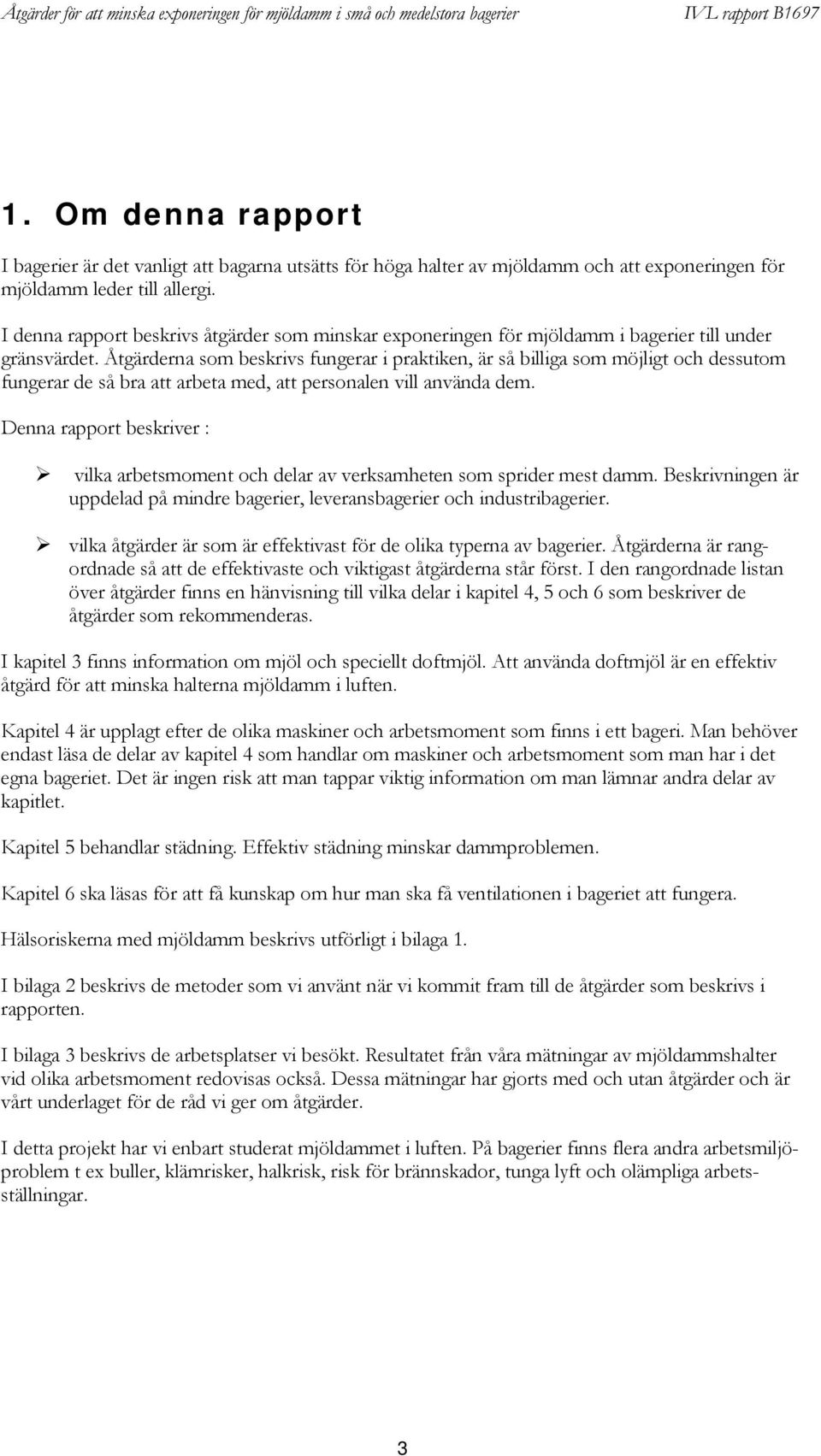 Åtgärderna som beskrivs fungerar i praktiken, är så billiga som möjligt och dessutom fungerar de så bra att arbeta med, att personalen vill använda dem.