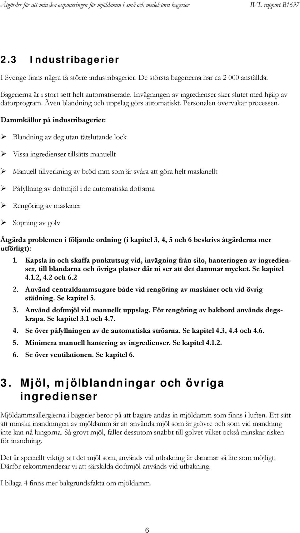Dammkällor på industribageriet: Blandning av deg utan tätslutande lock Vissa ingredienser tillsätts manuellt Manuell tillverkning av bröd mm som är svåra att göra helt maskinellt Påfyllning av