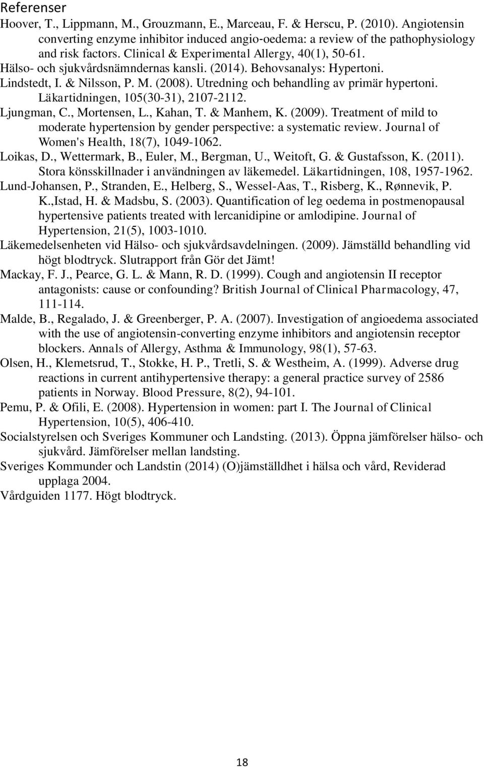 Utredning och behandling av primär hypertoni. Läkartidningen, 105(30-31), 2107-2112. Ljungman, C., Mortensen, L., Kahan, T. & Manhem, K. (2009).
