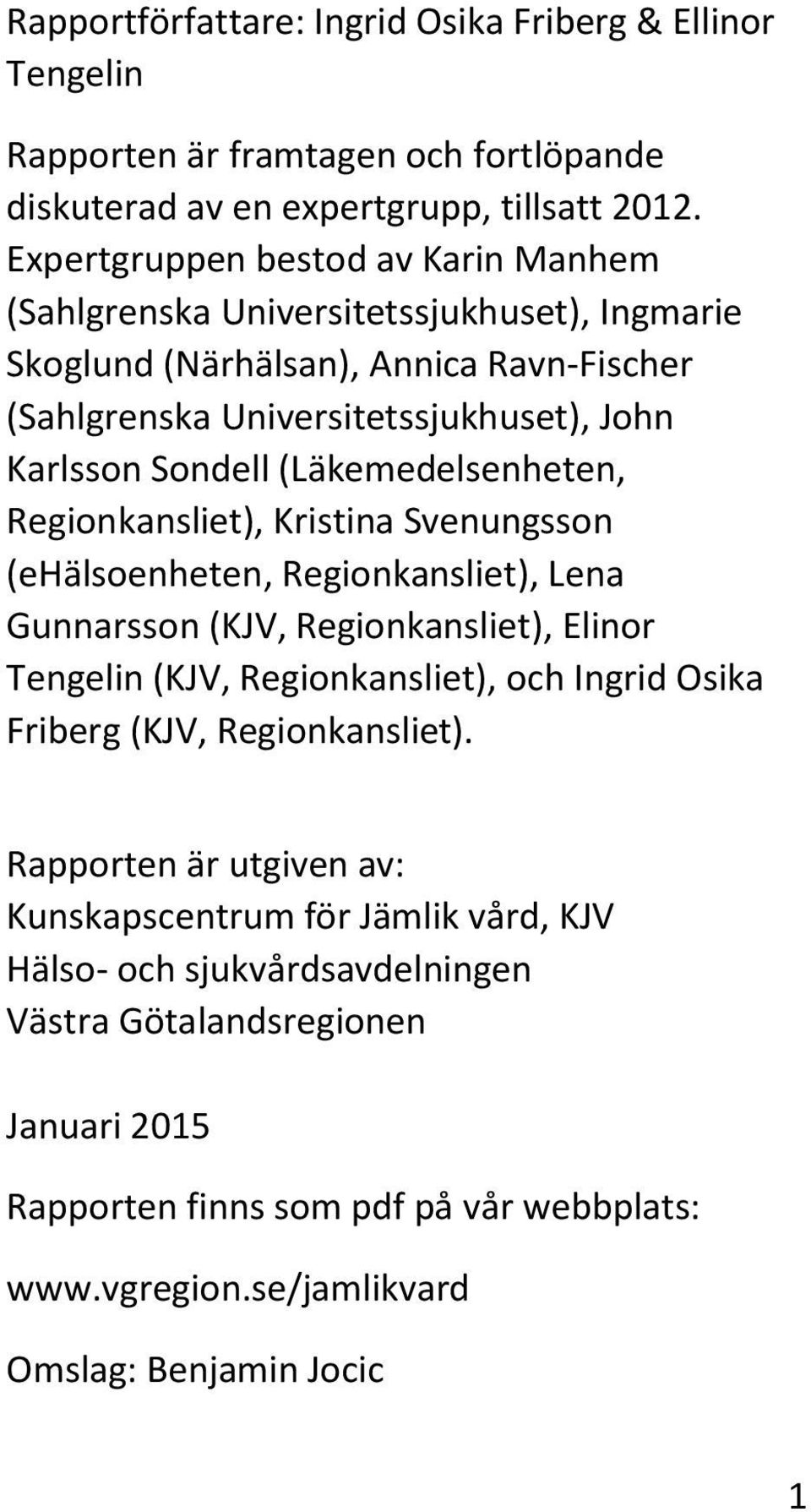 (Läkemedelsenheten, Regionkansliet), Kristina Svenungsson (ehälsoenheten, Regionkansliet), Lena Gunnarsson (KJV, Regionkansliet), Elinor Tengelin (KJV, Regionkansliet), och Ingrid Osika