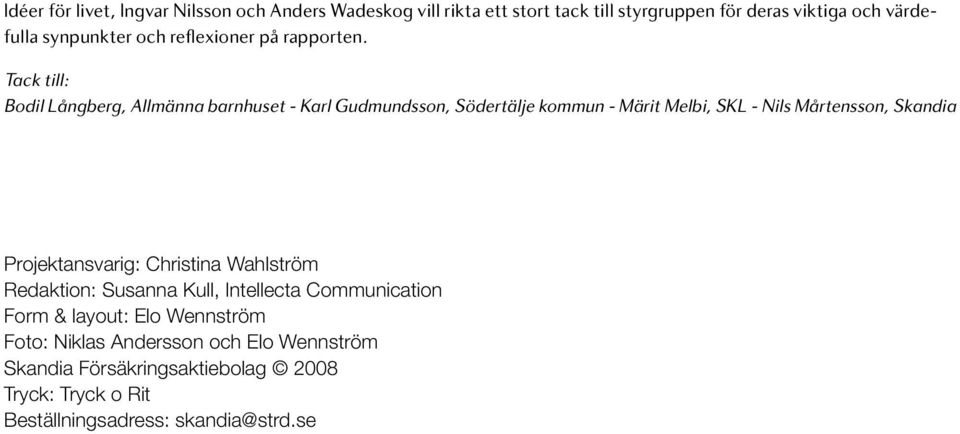 Tack till: Bodil Långberg, Allmänna barnhuset - Karl Gudmundsson, Södertälje kommun - Märit Melbi, SKL - Nils Mårtensson, Skandia