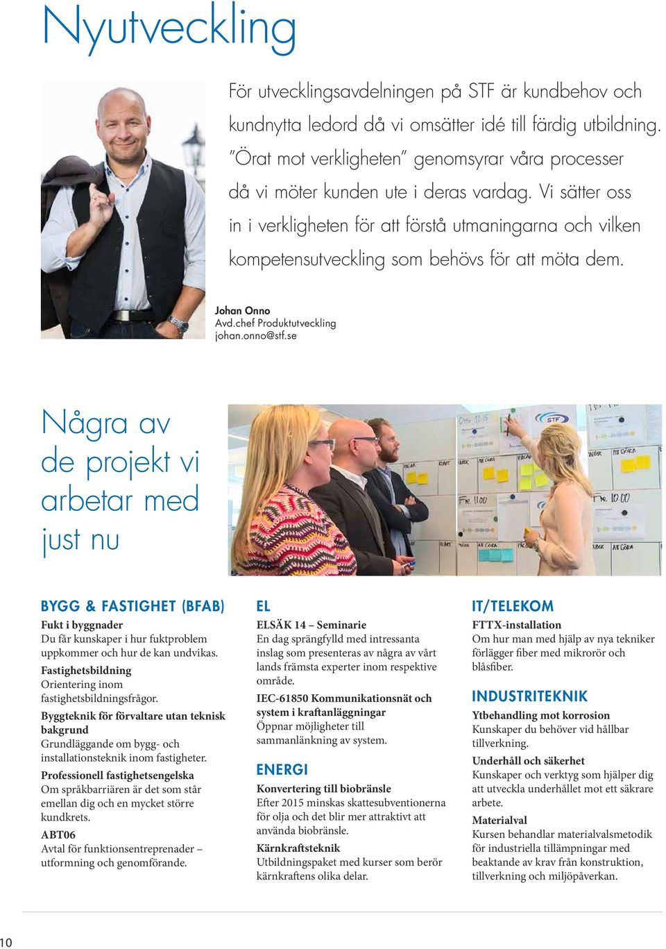 Vi sätter oss in i verkligheten för att förstå utmaningarna och vilken kompetensutveckling som behövs för att möta dem. Johan Onno Avd.chef Produktutveckling johan.onno@stf.